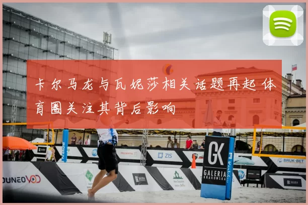 卡尔马龙与瓦妮莎相关话题再起 体育圈关注其背后影响