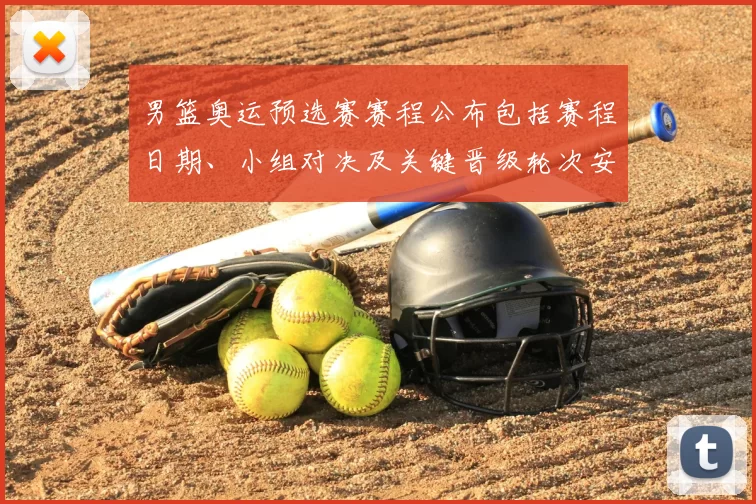 男篮奥运预选赛赛程公布包括赛程日期、小组对决及关键晋级轮次安排