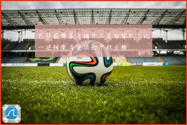 巴萨前锋莱万梅开二度助球队三比一逆转皇马登顶西甲积分榜