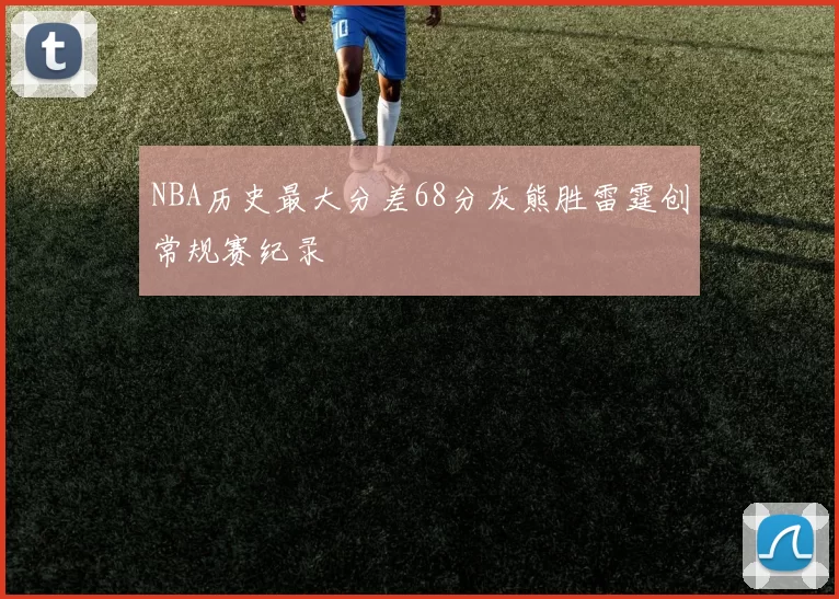 NBA历史最大分差68分灰熊胜雷霆创常规赛纪录