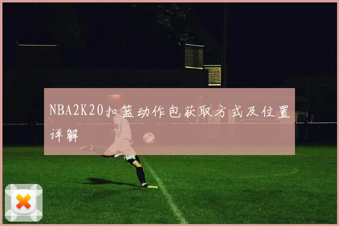 NBA2K20扣篮动作包获取方式及位置详解