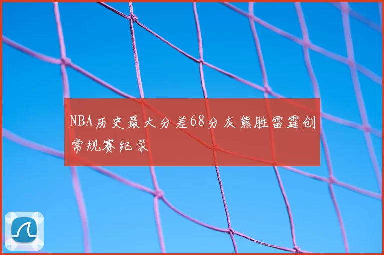 NBA历史最大分差68分灰熊胜雷霆创常规赛纪录