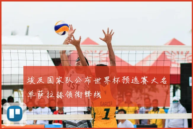 埃及国家队公布世界杯预选赛大名单萨拉赫领衔锋线
